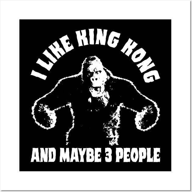 I LIKE KING KONG AND MAYBE 3 PEOPLE - 2.0 Wall Art by ROBZILLA